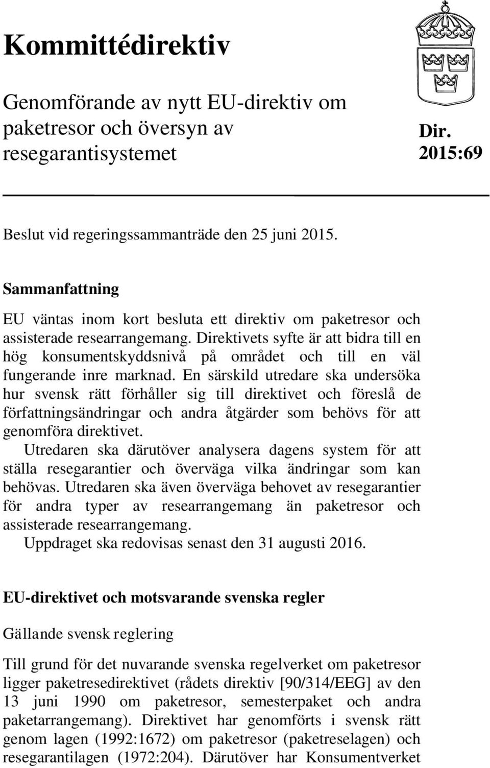 Direktivets syfte är att bidra till en hög konsumentskyddsnivå på området och till en väl fungerande inre marknad.