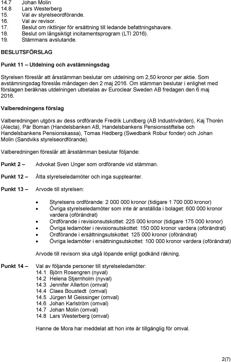 BESLUTSFÖRSLAG Punkt 11 Utdelning och avstämningsdag Styrelsen föreslår att årsstämman beslutar om utdelning om 2,50 kronor per aktie. Som avstämningsdag föreslås måndagen den 2 maj 2016.