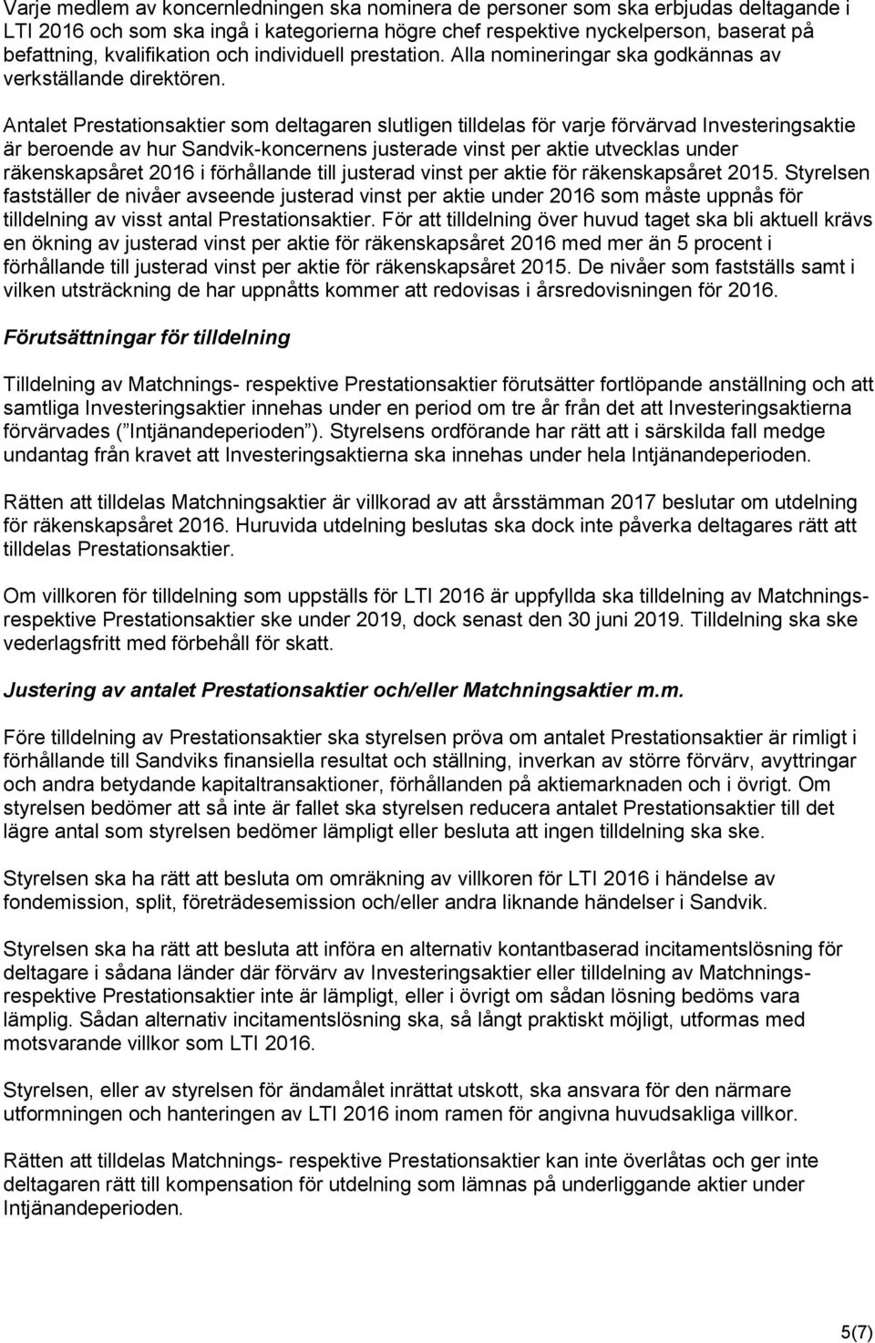 Antalet Prestationsaktier som deltagaren slutligen tilldelas för varje förvärvad Investeringsaktie är beroende av hur Sandvik-koncernens justerade vinst per aktie utvecklas under räkenskapsåret 2016