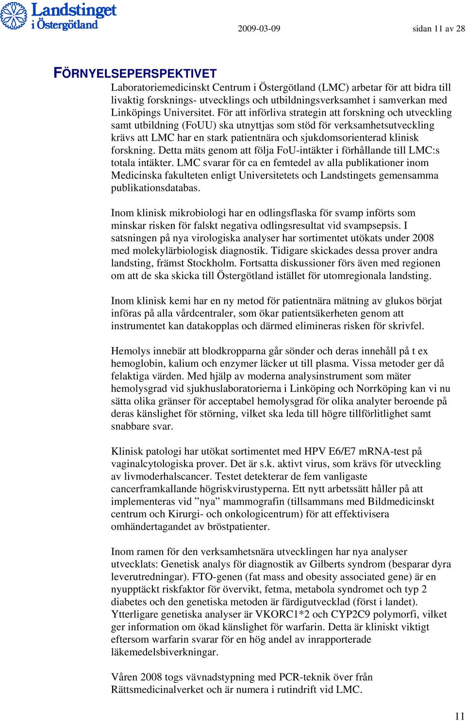 För att införliva strategin att forskning och utveckling samt utbildning (FoUU) ska utnyttjas som stöd för verksamhetsutveckling krävs att LMC har en stark patientnära och sjukdomsorienterad klinisk