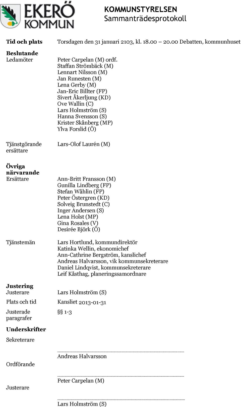 Forslid (Ö) Lars-Olof Laurén (M) Övriga närvarande Ersättare Tjänstemän Ann-Britt Fransson (M) Gunilla Lindberg (FP) Stefan Wåhlin (FP) Peter Östergren (KD) Solveig Brunstedt (C) Inger Andersen (S)