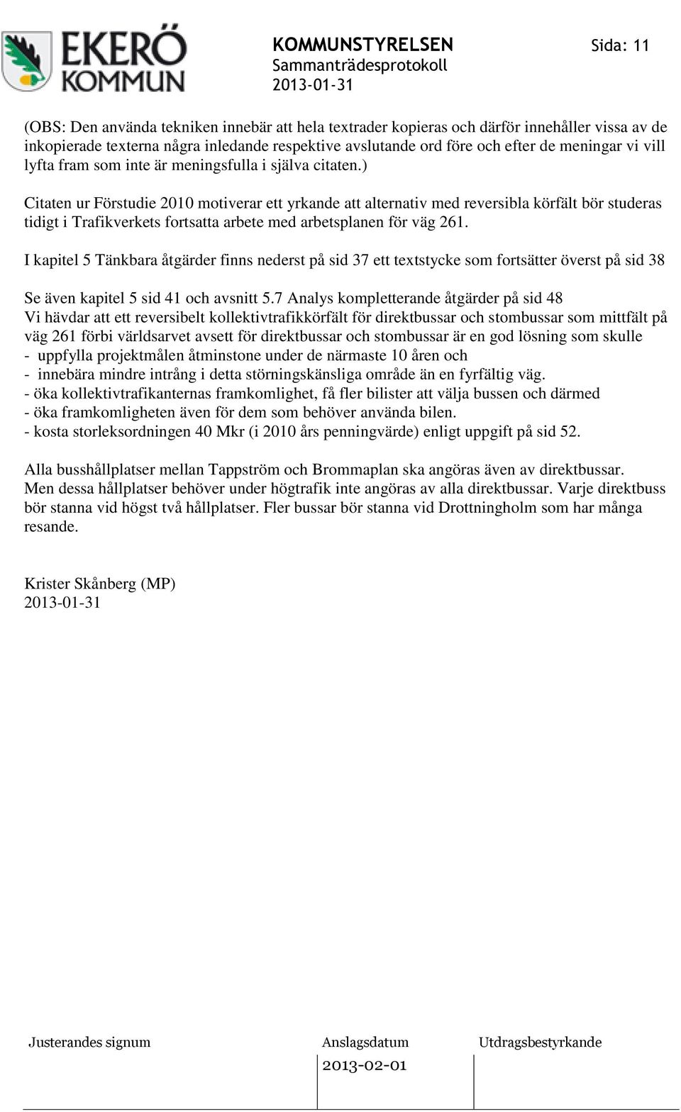 ) Citaten ur Förstudie 2010 motiverar ett yrkande att alternativ med reversibla körfält bör studeras tidigt i Trafikverkets fortsatta arbete med arbetsplanen för väg 261.