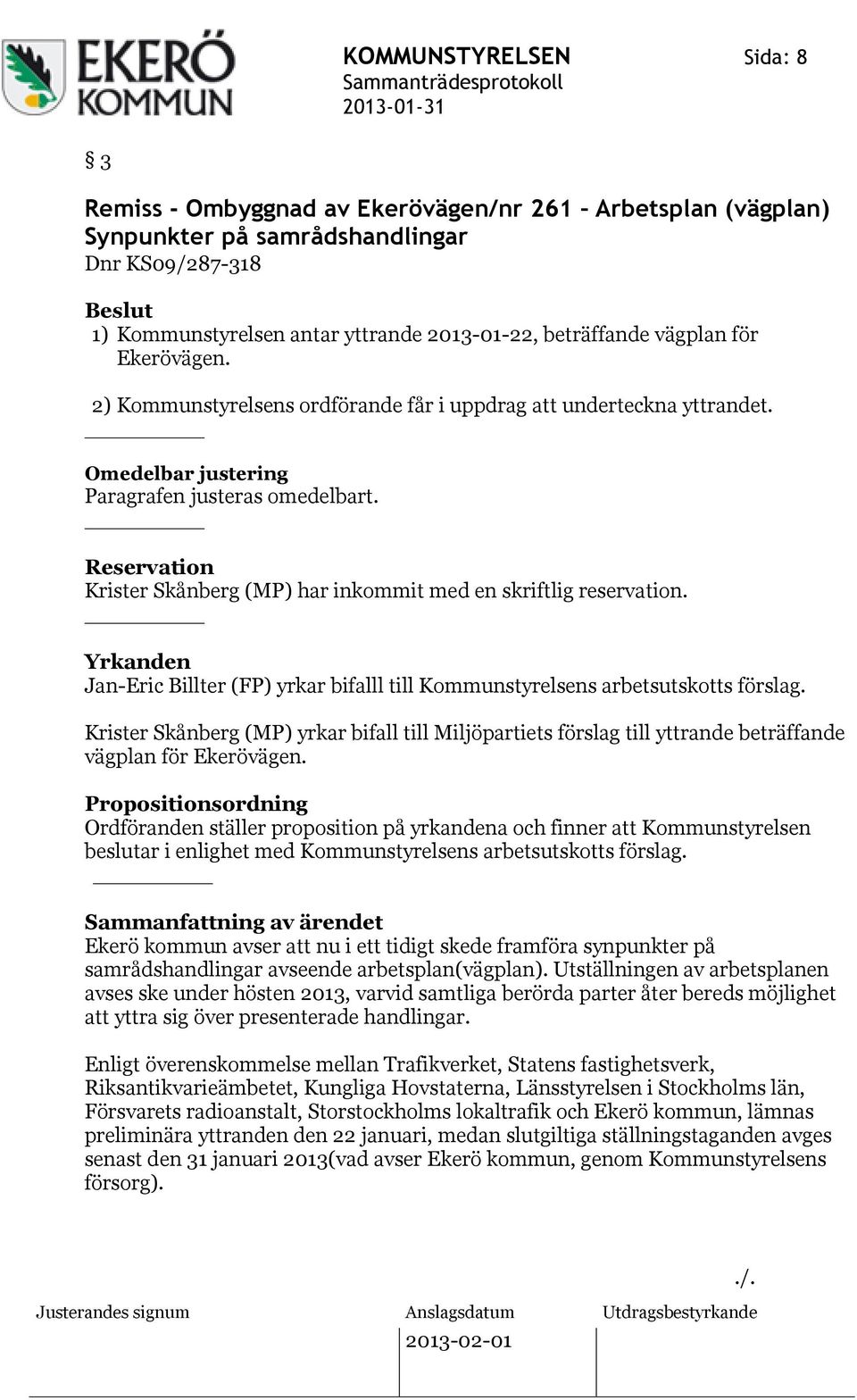 Reservation Krister Skånberg (MP) har inkommit med en skriftlig reservation. Yrkanden Jan-Eric Billter (FP) yrkar bifalll till Kommunstyrelsens arbetsutskotts förslag.