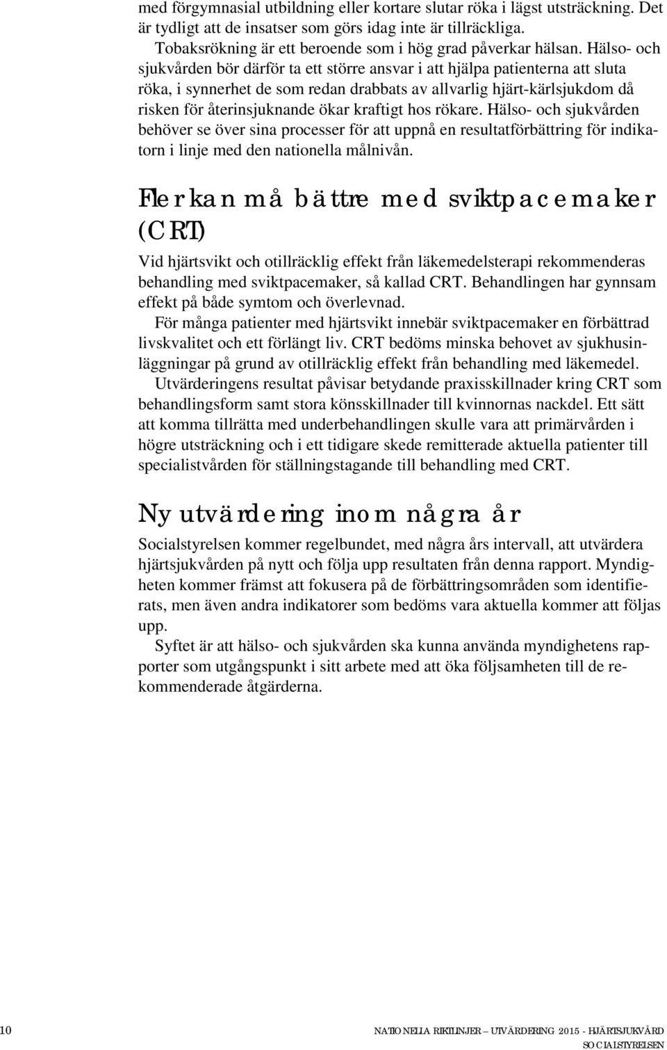Hälso- och sjukvården bör därför ta ett större ansvar i att hjälpa patienterna att sluta röka, i synnerhet de som redan drabbats av allvarlig hjärt-kärlsjukdom då risken för återinsjuknande ökar