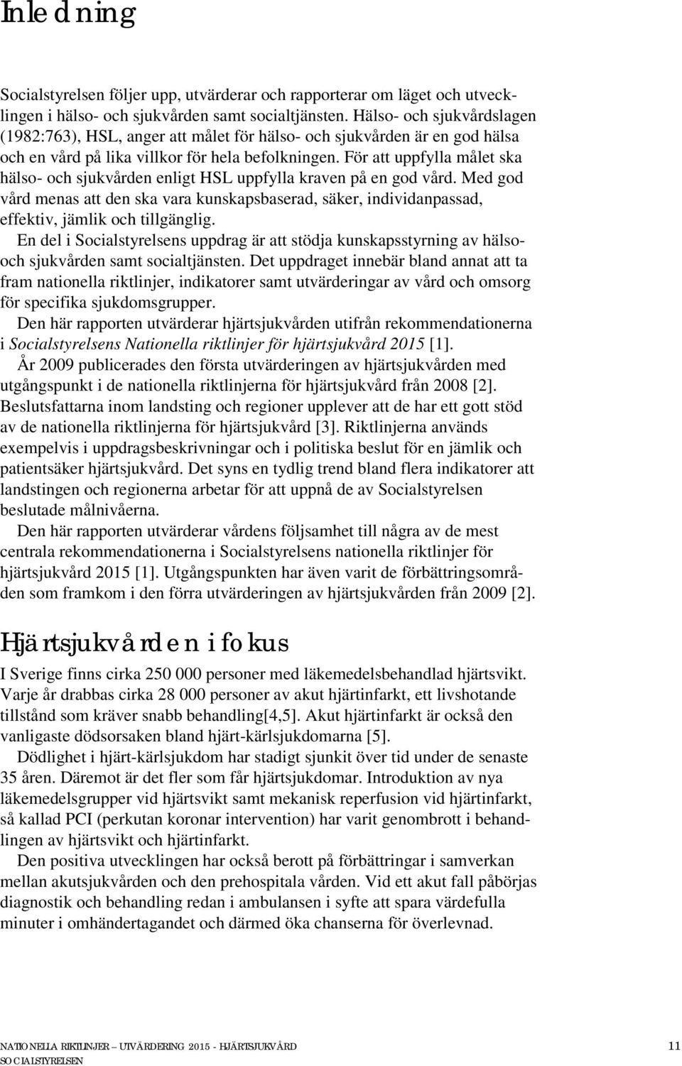 För att uppfylla målet ska hälso- och sjukvården enligt HSL uppfylla kraven på en god vård.