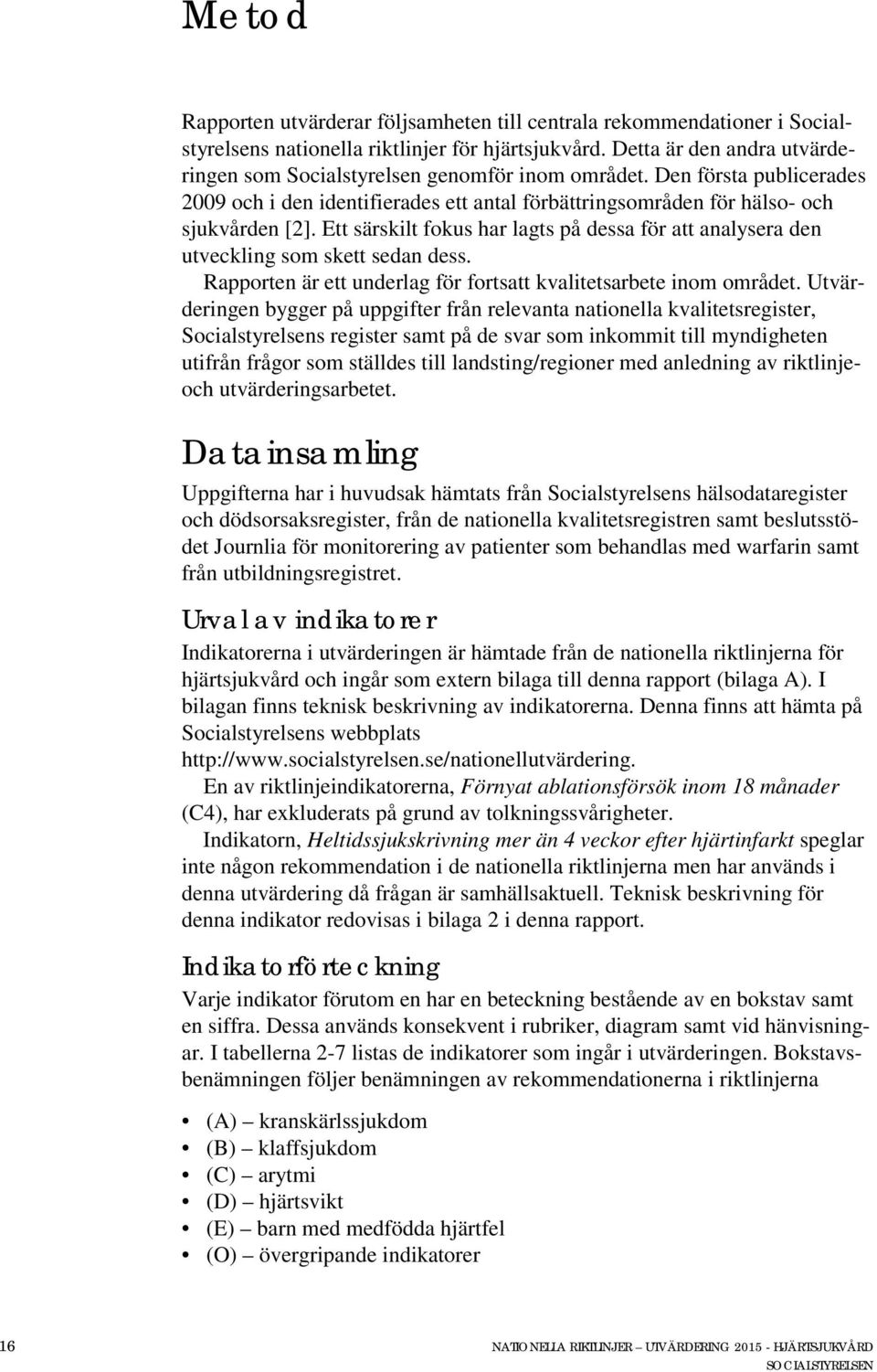 Ett särskilt fokus har lagts på dessa för att analysera den utveckling som skett sedan dess. Rapporten är ett underlag för fortsatt kvalitetsarbete inom området.