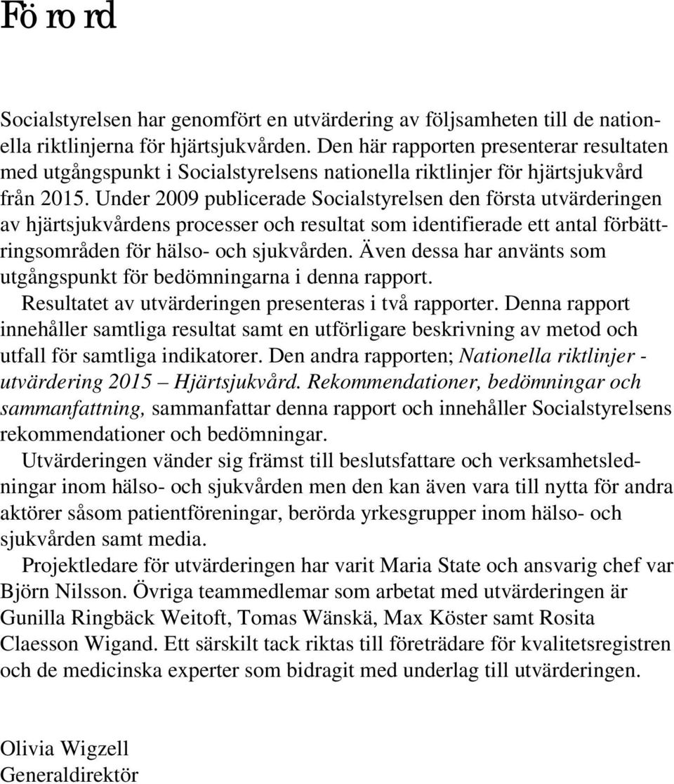 Under 2009 publicerade Socialstyrelsen den första utvärderingen av hjärtsjukvårdens processer och resultat som identifierade ett antal förbättringsområden för hälso- och sjukvården.