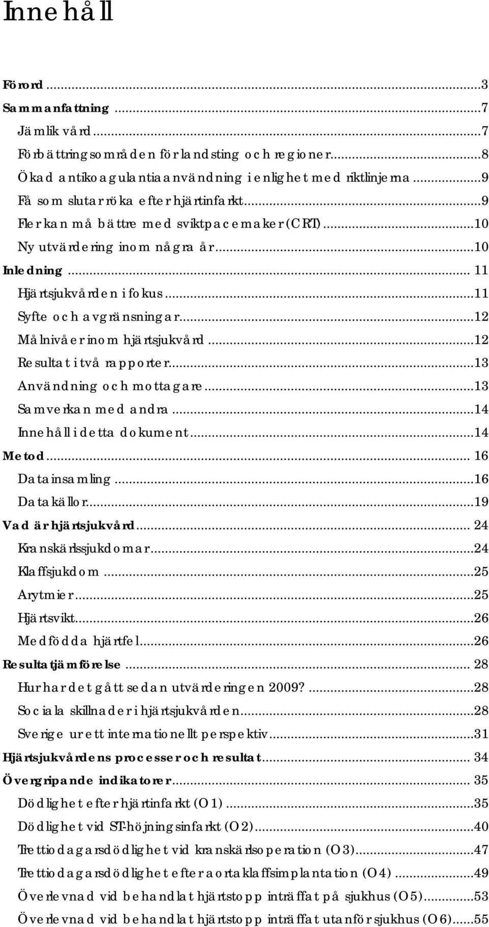 ..12 Målnivåer inom hjärtsjukvård...12 Resultat i två rapporter...13 Användning och mottagare...13 Samverkan med andra...14 Innehåll i detta dokument...14 Metod... 16 Datainsamling...16 Datakällor.