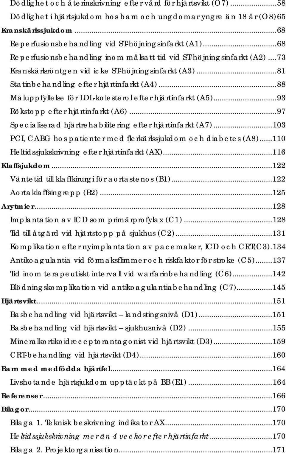 .. 81 Statinbehandling efter hjärtinfarkt (A4)... 88 Måluppfyllelse för LDL-kolesterol efter hjärtinfarkt (A5)... 93 Rökstopp efter hjärtinfarkt (A6).