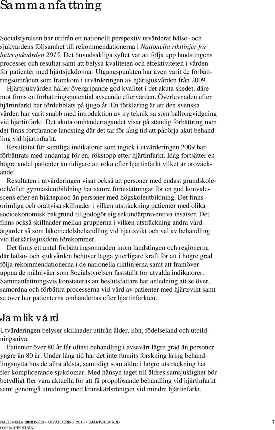 Utgångspunkten har även varit de förbättringsområden som framkom i utvärderingen av hjärtsjukvården från 2009.