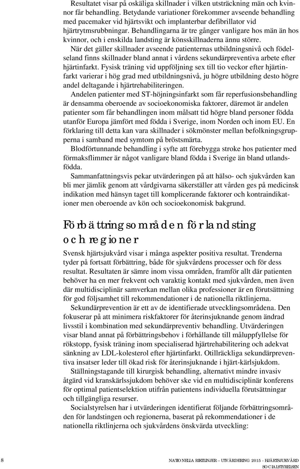 Behandlingarna är tre gånger vanligare hos män än hos kvinnor, och i enskilda landsting är könsskillnaderna ännu större.