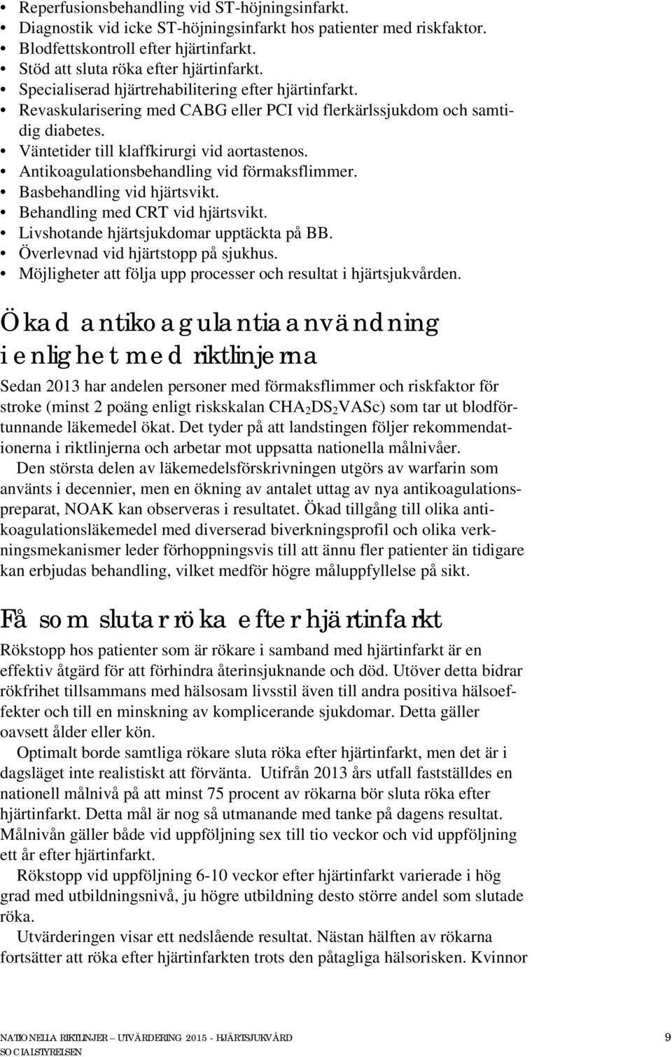 Antikoagulationsbehandling vid förmaksflimmer. Basbehandling vid hjärtsvikt. Behandling med CRT vid hjärtsvikt. Livshotande hjärtsjukdomar upptäckta på BB. Överlevnad vid hjärtstopp på sjukhus.