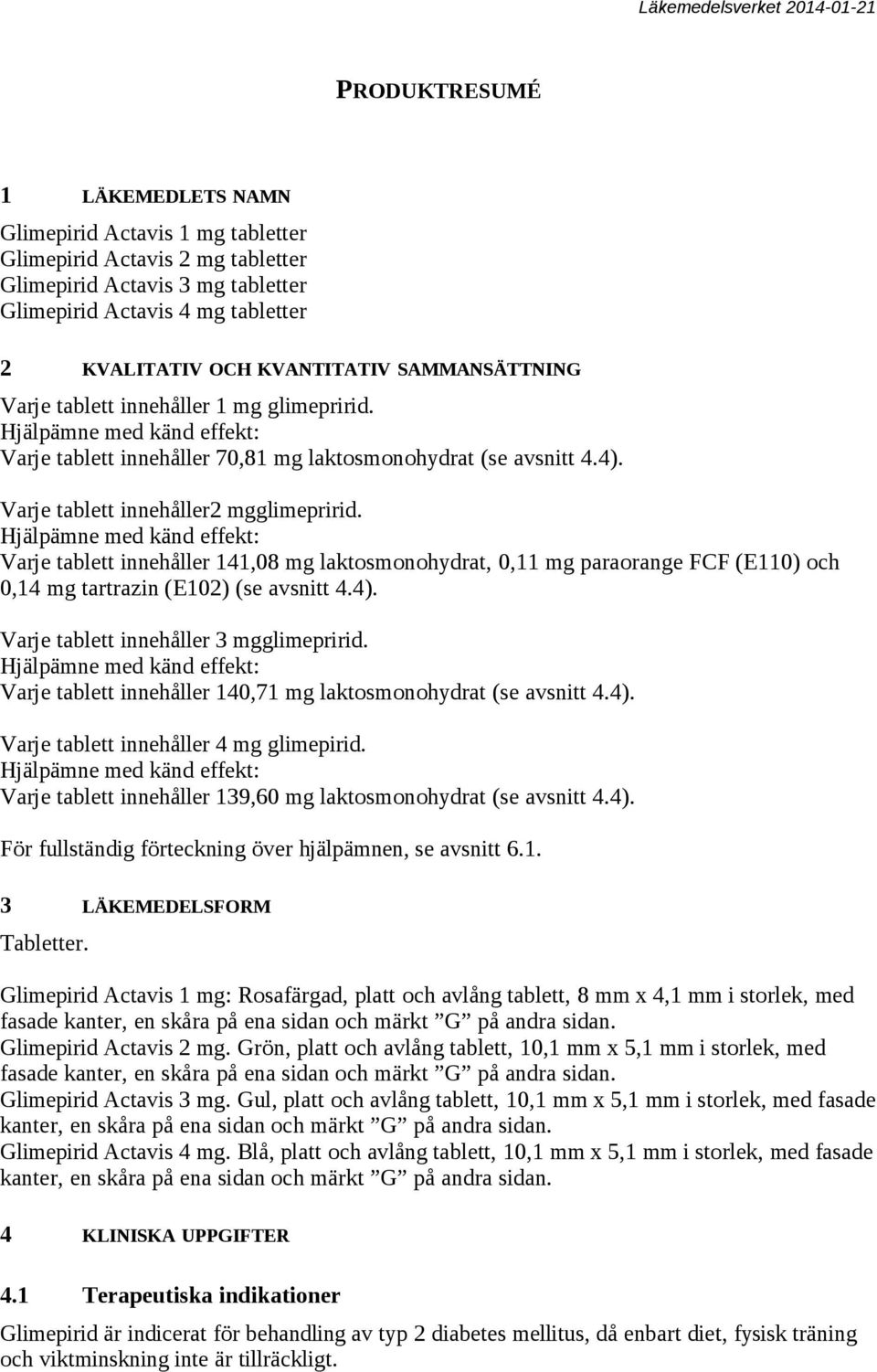 Hjälpämne med känd effekt: Varje tablett innehåller 141,08 mg laktosmonohydrat, 0,11 mg paraorange FCF (E110) och 0,14 mg tartrazin (E102) (se avsnitt 4.4). Varje tablett innehåller 3 mgglimepririd.