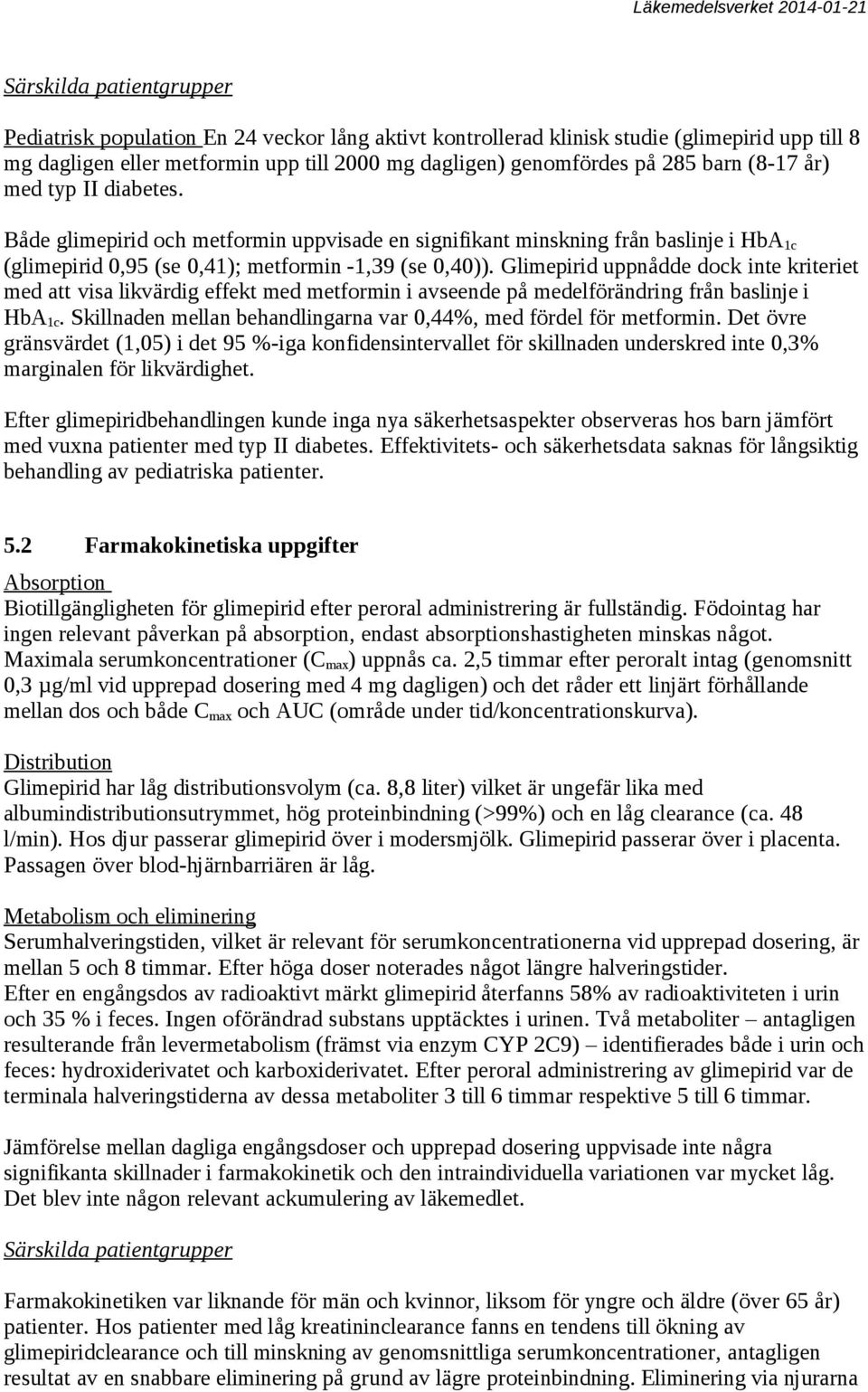 Glimepirid uppnådde dock inte kriteriet med att visa likvärdig effekt med metformin i avseende på medelförändring från baslinje i HbA 1c.