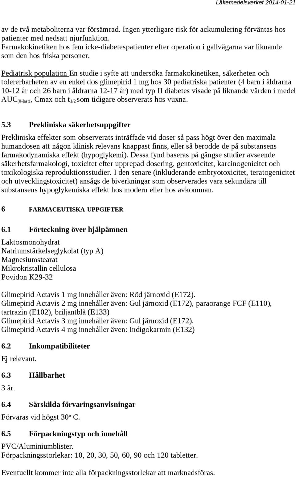 Pediatrisk population En studie i syfte att undersöka farmakokinetiken, säkerheten och tolererbarheten av en enkel dos glimepirid 1 mg hos 30 pediatriska patienter (4 barn i åldrarna 10-12 år och 26