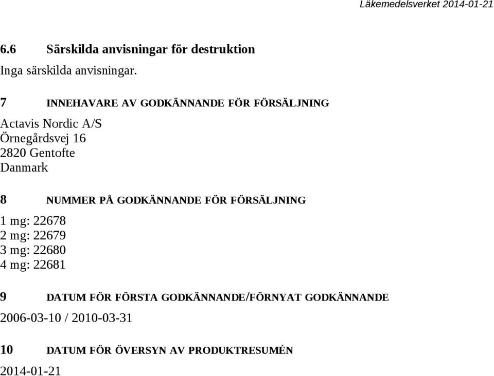 Danmark 8 NUMMER PÅ GODKÄNNANDE FÖR FÖRSÄLJNING 1 mg: 22678 2 mg: 22679 3 mg: 22680 4 mg: 22681