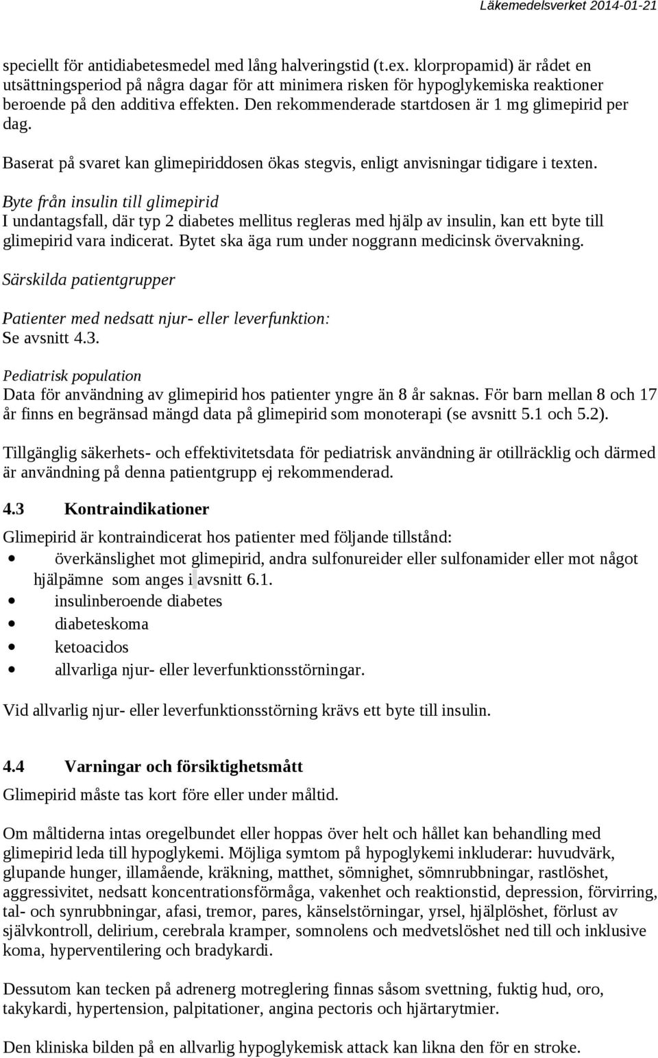 Den rekommenderade startdosen är 1 mg glimepirid per dag. Baserat på svaret kan glimepiriddosen ökas stegvis, enligt anvisningar tidigare i texten.