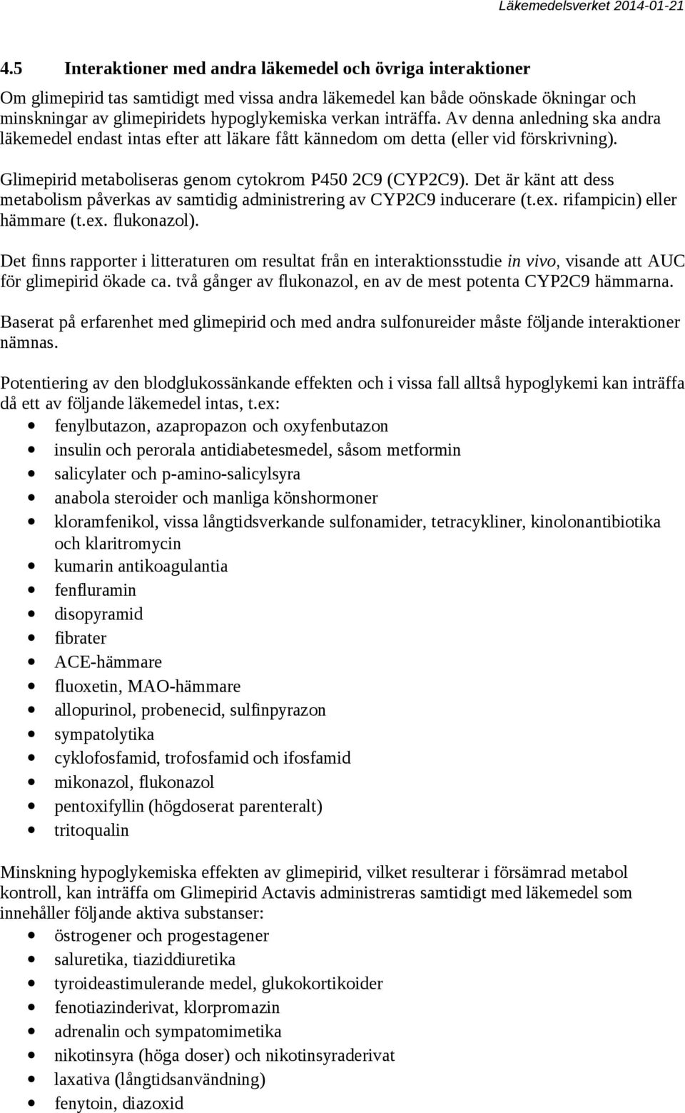 Det är känt att dess metabolism påverkas av samtidig administrering av CYP2C9 inducerare (t.ex. rifampicin) eller hämmare (t.ex. flukonazol).