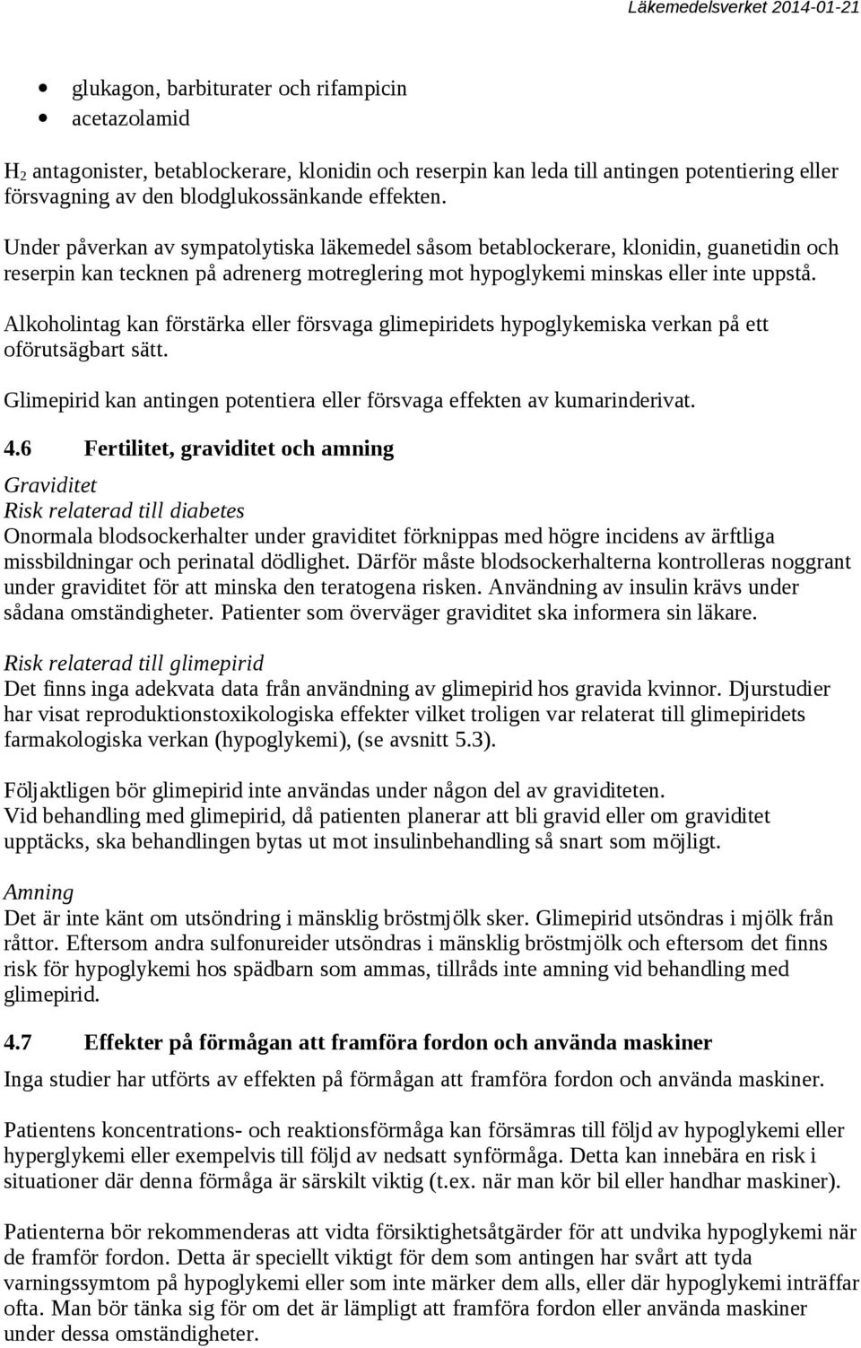 Alkoholintag kan förstärka eller försvaga glimepiridets hypoglykemiska verkan på ett oförutsägbart sätt. Glimepirid kan antingen potentiera eller försvaga effekten av kumarinderivat. 4.