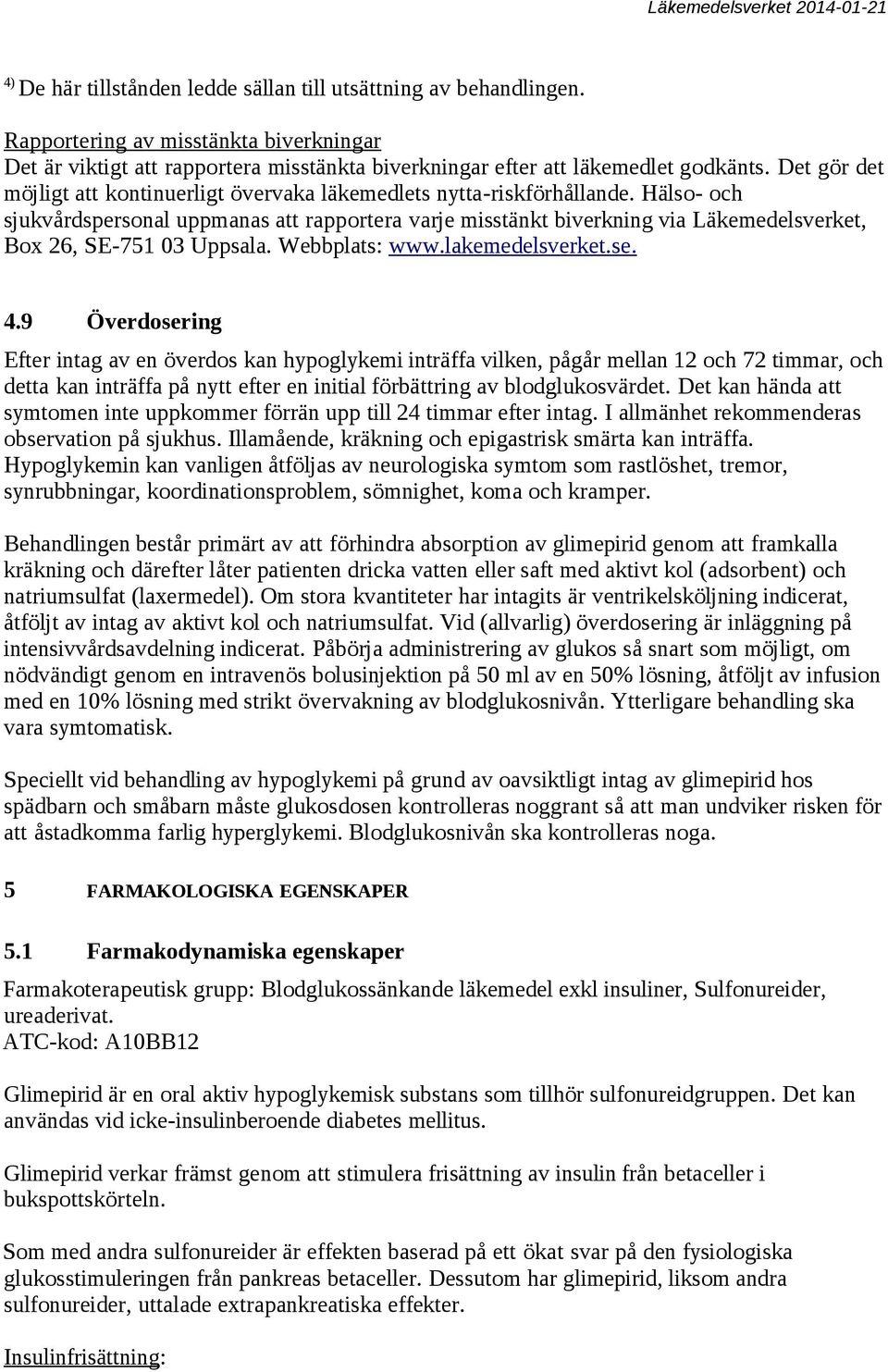Hälso- och sjukvårdspersonal uppmanas att rapportera varje misstänkt biverkning via Läkemedelsverket, Box 26, SE-751 03 Uppsala. Webbplats: www.lakemedelsverket.se. 4.