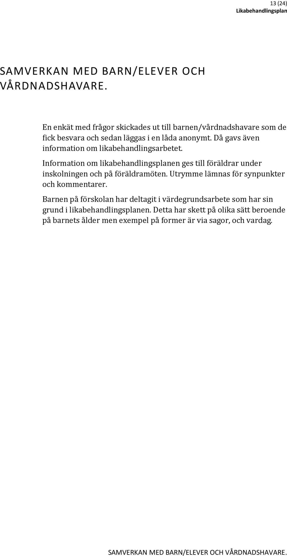 Då gavs även information om likabehandlingsarbetet. Information om likabehandlingsplanen ges till föräldrar under inskolningen och på föräldramöten.