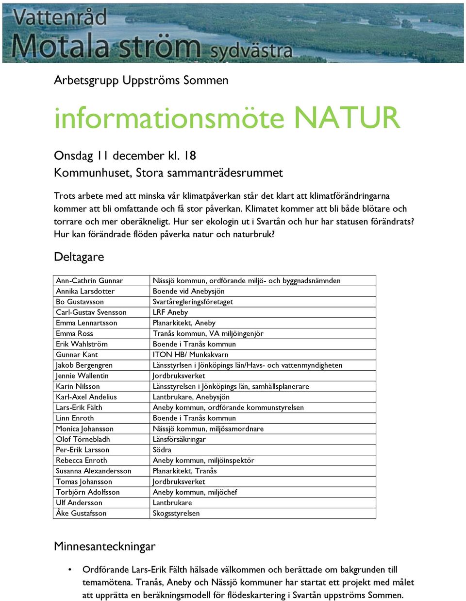 Klimatet kommer att bli både blötare och torrare och mer oberäkneligt. Hur ser ekologin ut i Svartån och hur har statusen förändrats? Hur kan förändrade flöden påverka natur och naturbruk?