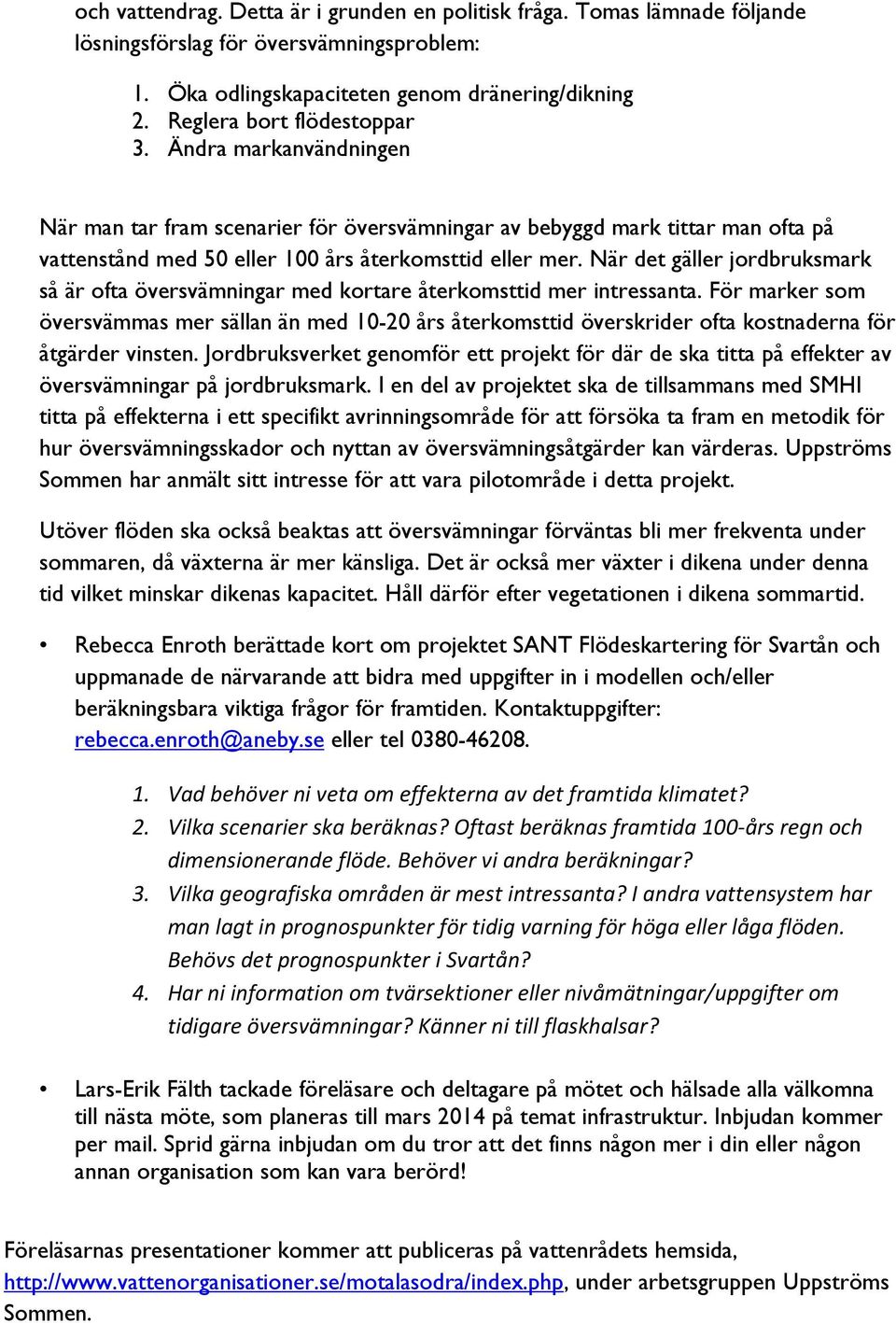När det gäller jordbruksmark så är ofta översvämningar med kortare återkomsttid mer intressanta.