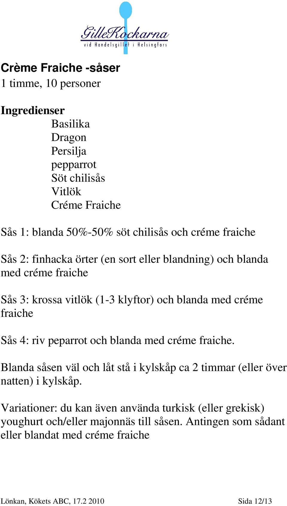 Sås 4: riv peparrot och blanda med créme fraiche. Blanda såsen väl och låt stå i kylskåp ca 2 timmar (eller över natten) i kylskåp.