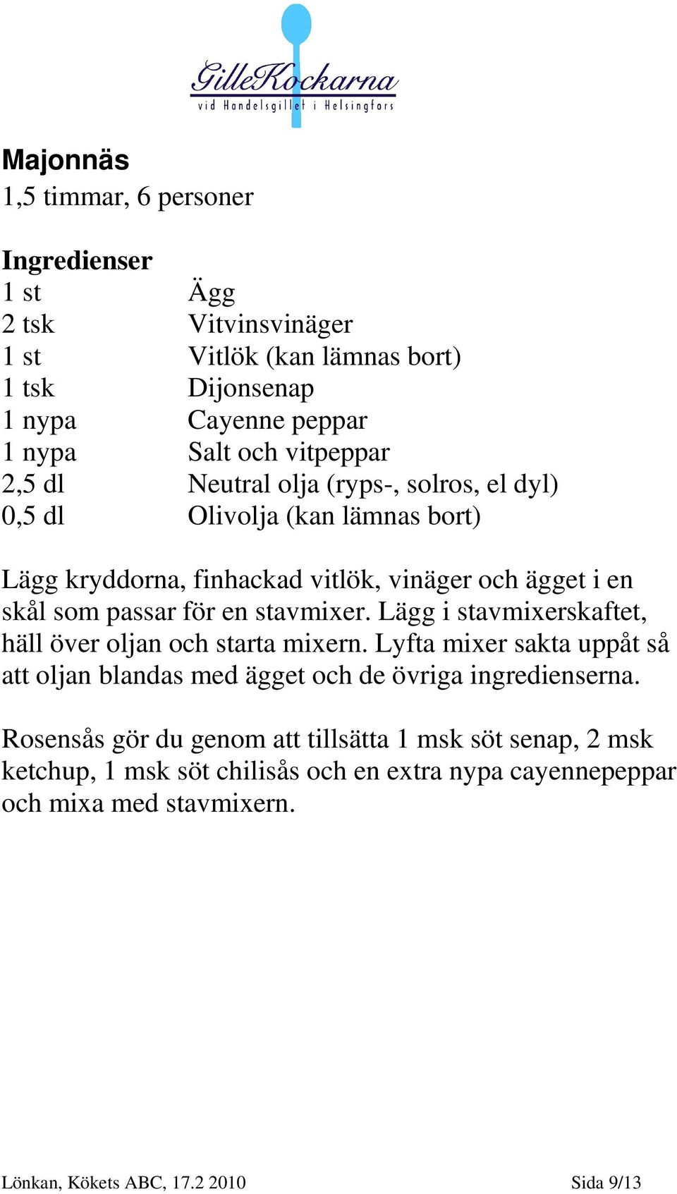 en stavmixer. Lägg i stavmixerskaftet, häll över oljan och starta mixern. Lyfta mixer sakta uppåt så att oljan blandas med ägget och de övriga ingredienserna.