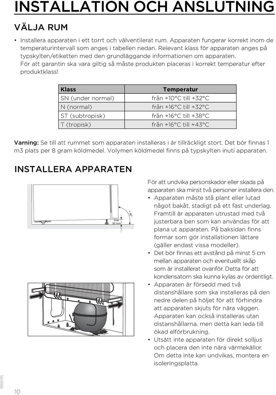 För att garantin ska vara giltig så måste produkten placeras i korrekt temperatur efter produktklass!