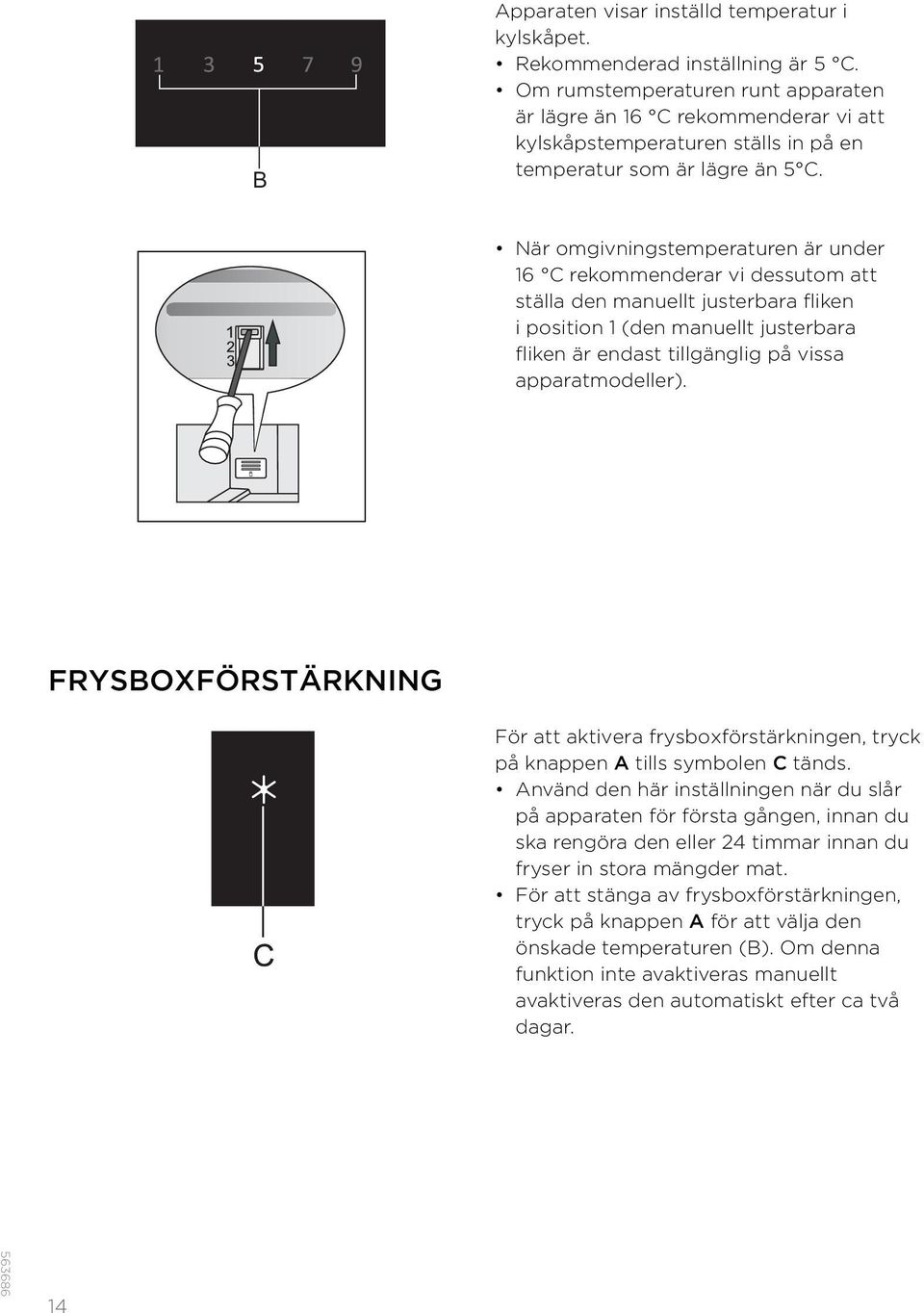 När omgivningstemperaturen är under 16 C rekommenderar vi dessutom att ställa den manuellt justerbara fliken i position 1 (den manuellt justerbara fliken är endast tillgänglig på vissa