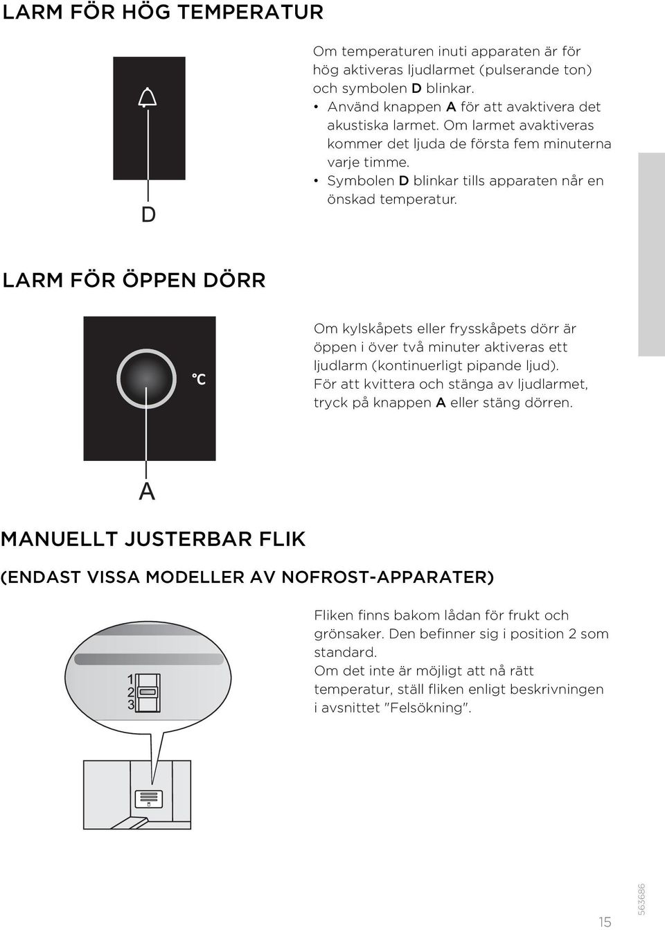 LARM FÖR ÖPPEN DÖRR Om kylskåpets eller frysskåpets dörr är öppen i över två minuter aktiveras ett ljudlarm (kontinuerligt pipande ljud).