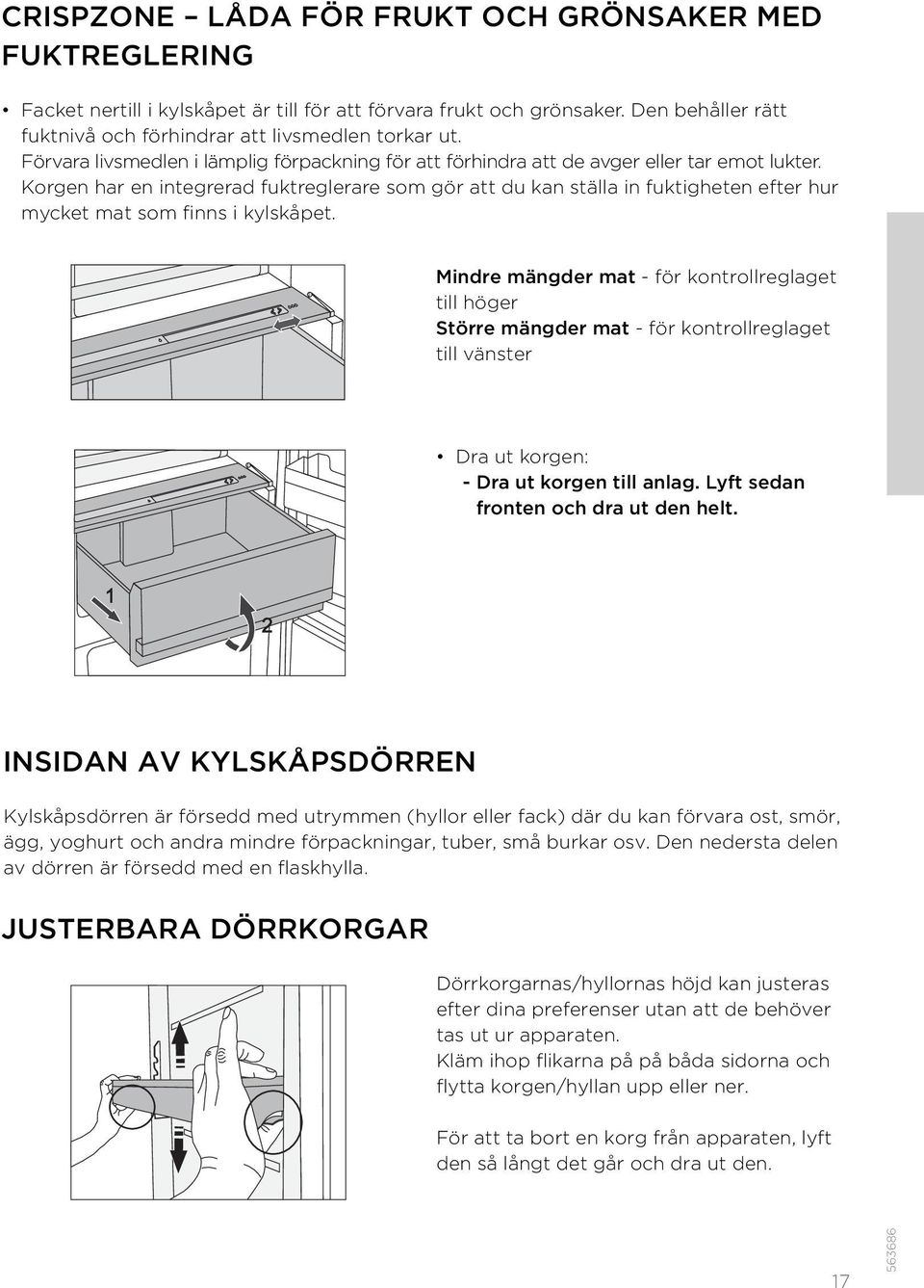 Korgen har en integrerad fuktreglerare som gör att du kan ställa in fuktigheten efter hur mycket mat som finns i kylskåpet.
