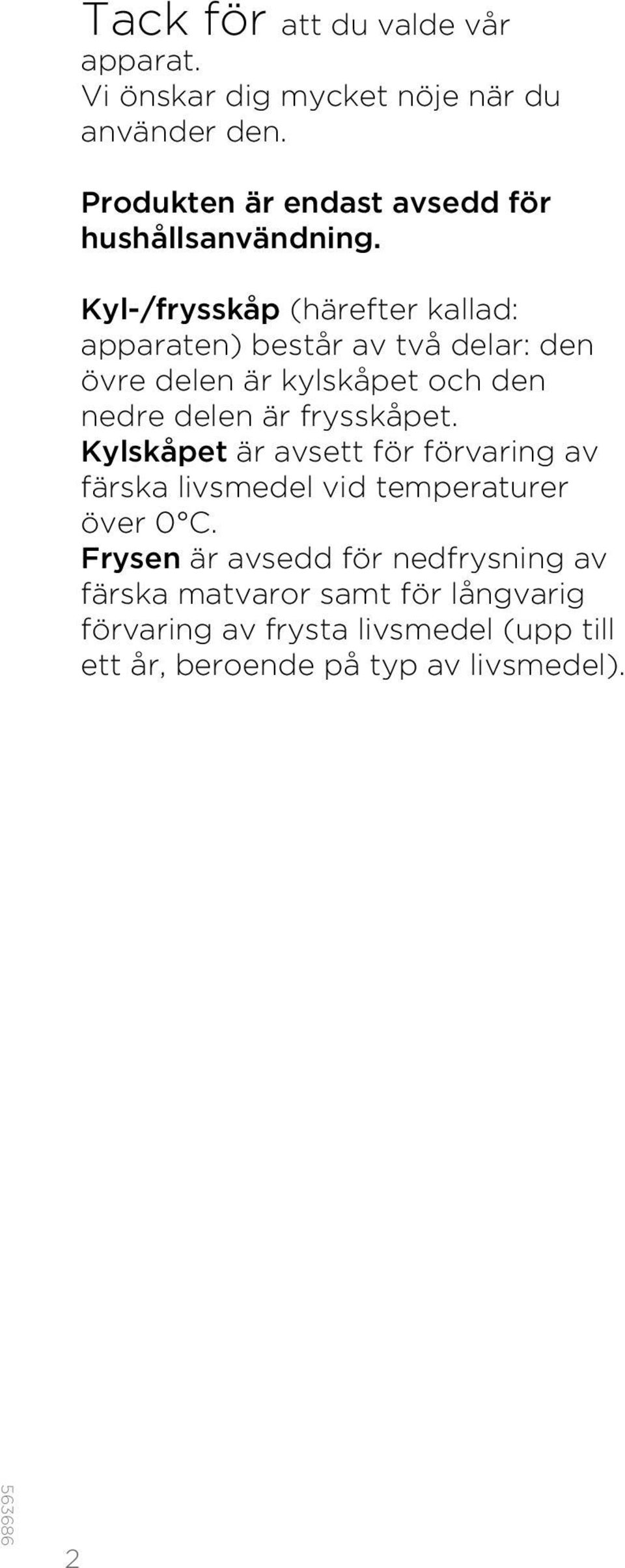 Kyl-/frysskåp (härefter kallad: apparaten) består av två delar: den övre delen är kylskåpet och den nedre delen är