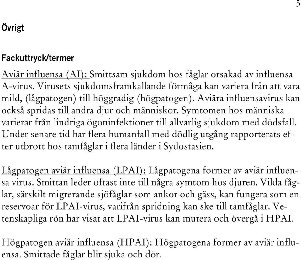 Symtomen hos människa varierar från lindriga ögoninfektioner till allvarlig sjukdom med dödsfall.