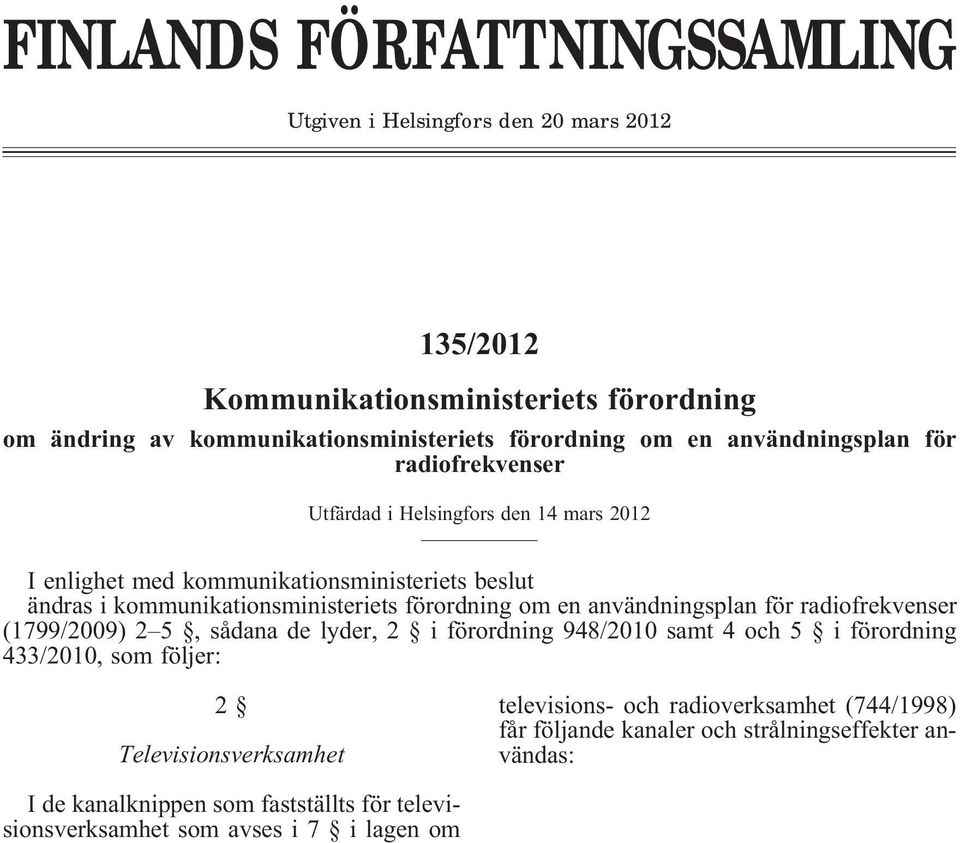 om en användningsplan för radiofrekvenser (1799/2009) 2 5, sådana de lyder, 2 i förordning 948/2010 samt 4 och 5 i förordning 433/2010, som följer: 2 Televisionsverksamhet