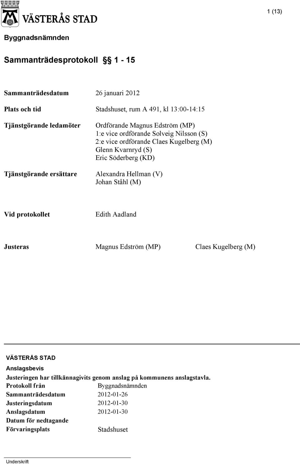 (V) Johan Ståhl (M) Vid protokollet Edith Aadland Justeras Magnus Edström (MP) Claes Kugelberg (M) VÄSTERÅS STAD Anslagsbevis Justeringen har tillkännagivits genom