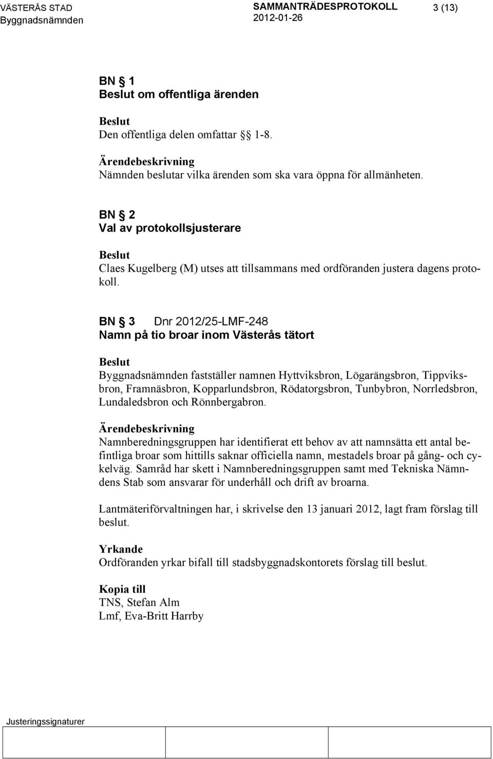 BN 3 Dnr 2012/25-LMF-248 Namn på tio broar inom Västerås tätort fastställer namnen Hyttviksbron, Lögarängsbron, Tippviksbron, Framnäsbron, Kopparlundsbron, Rödatorgsbron, Tunbybron, Norrledsbron,