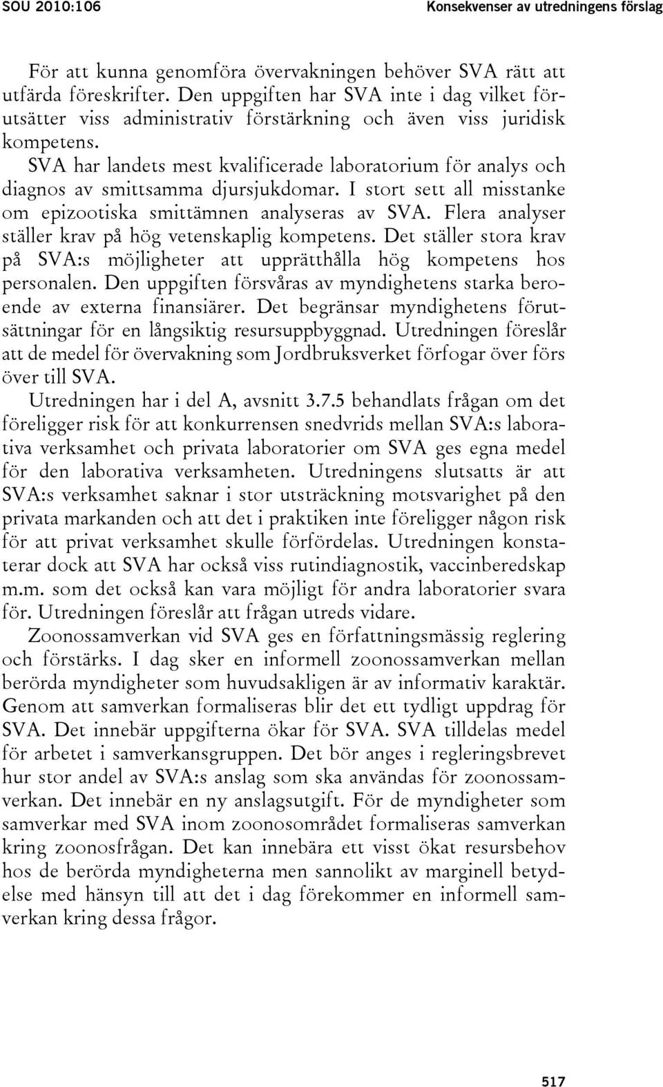 SVA har landets mest kvalificerade laboratorium för analys och diagnos av smittsamma djursjukdomar. I stort sett all misstanke om epizootiska smittämnen analyseras av SVA.