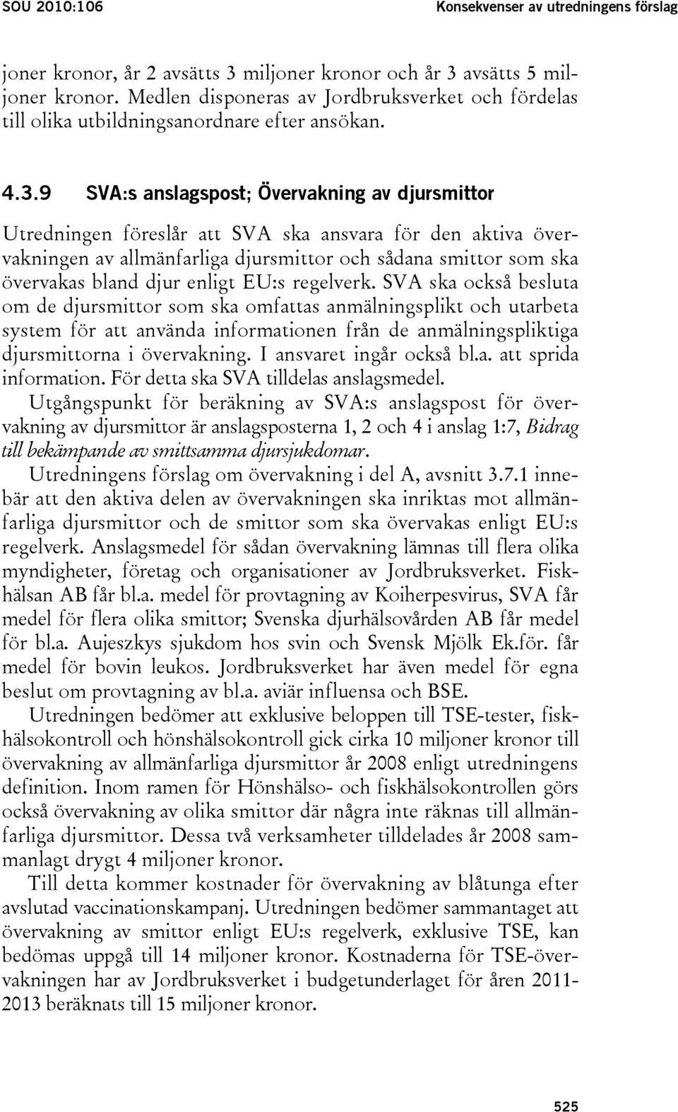 9 SVA:s anslagspost; Övervakning av djursmittor Utredningen föreslår att SVA ska ansvara för den aktiva övervakningen av allmänfarliga djursmittor och sådana smittor som ska övervakas bland djur