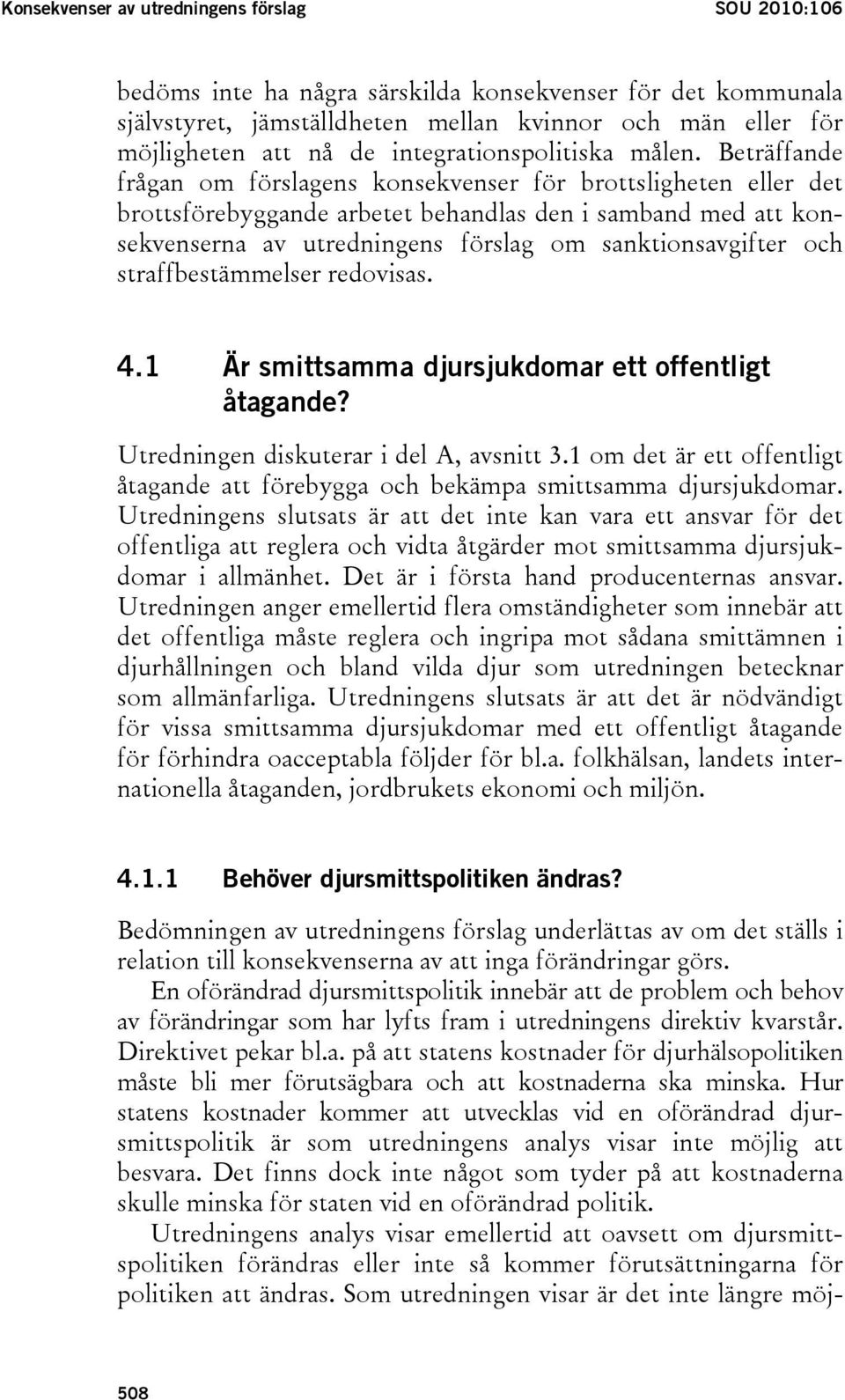 Beträffande frågan om förslagens konsekvenser för brottsligheten eller det brottsförebyggande arbetet behandlas den i samband med att konsekvenserna av utredningens förslag om sanktionsavgifter och