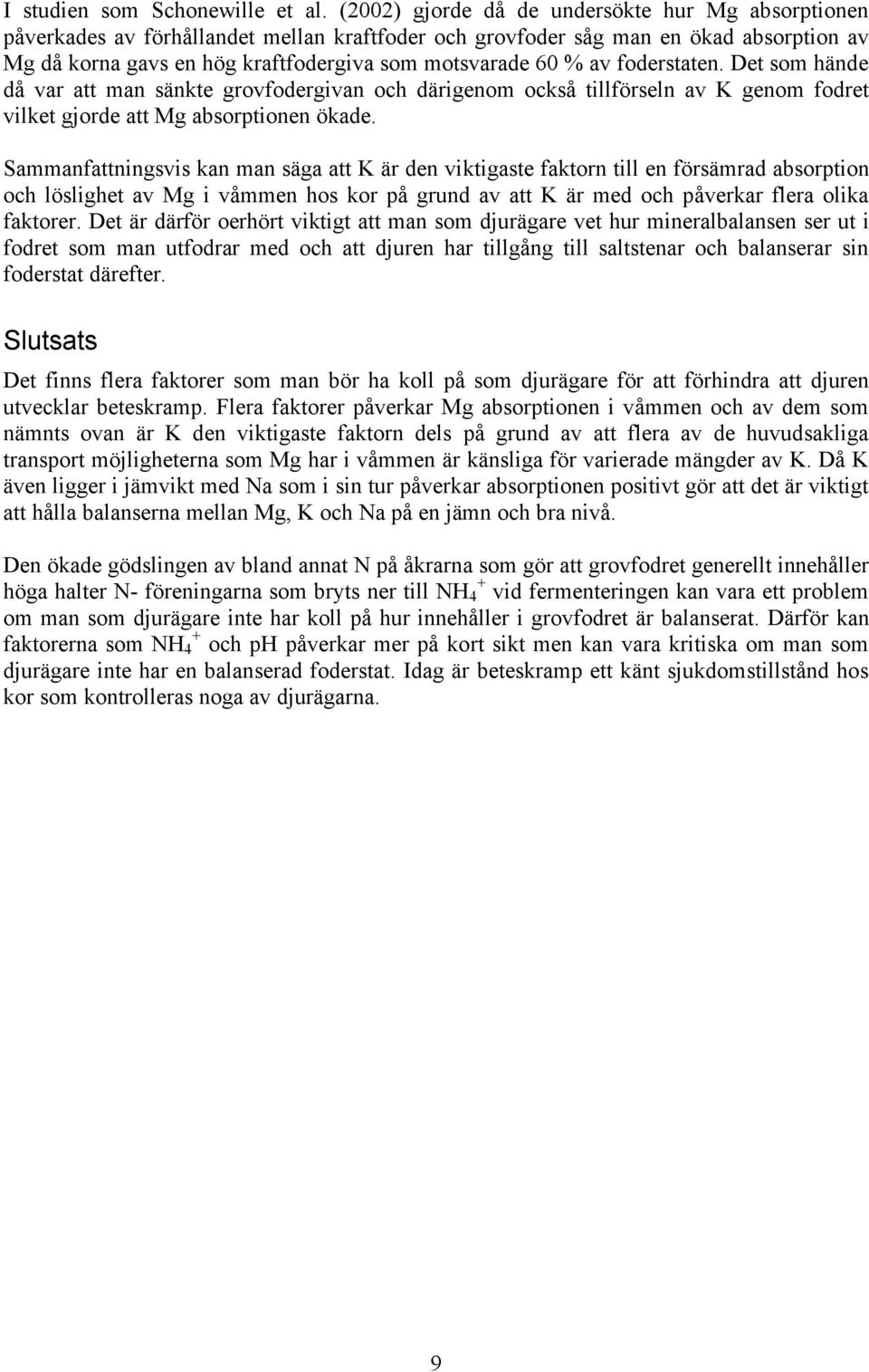 av foderstaten. Det som hände då var att man sänkte grovfodergivan och därigenom också tillförseln av K genom fodret vilket gjorde att Mg absorptionen ökade.