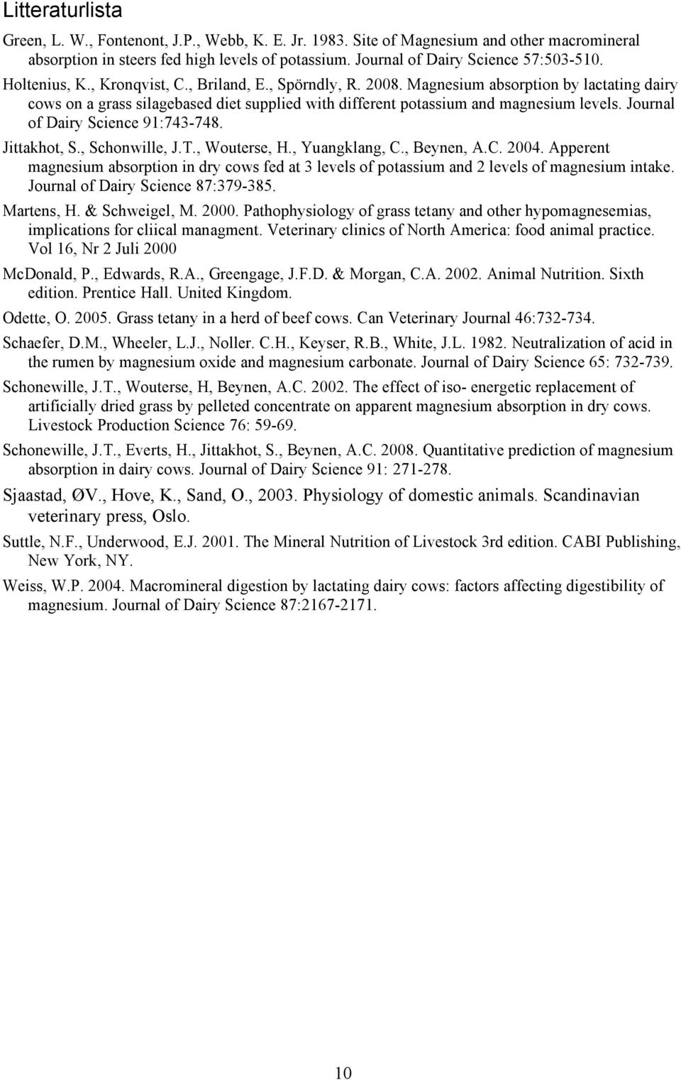 Journal of Dairy Science 91:743-748. Jittakhot, S., Schonwille, J.T., Wouterse, H., Yuangklang, C., Beynen, A.C. 2004.