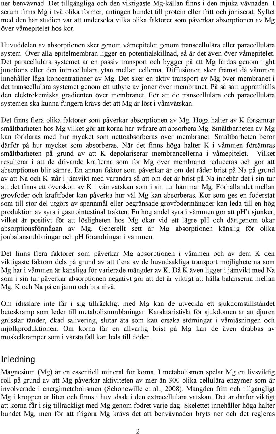 Huvuddelen av absorptionen sker genom våmepitelet genom transcellulära eller paracellulära system. Över alla epitelmembran ligger en potentialskillnad, så är det även över våmepitelet.