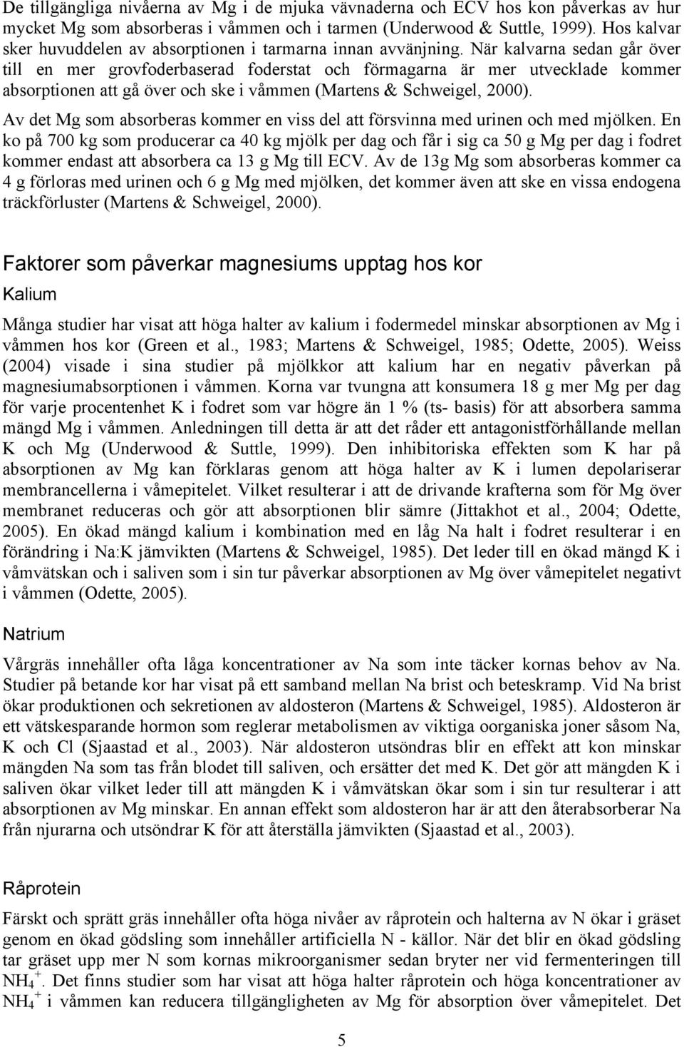 När kalvarna sedan går över till en mer grovfoderbaserad foderstat och förmagarna är mer utvecklade kommer absorptionen att gå över och ske i våmmen Martens & Schweigel, 2000).