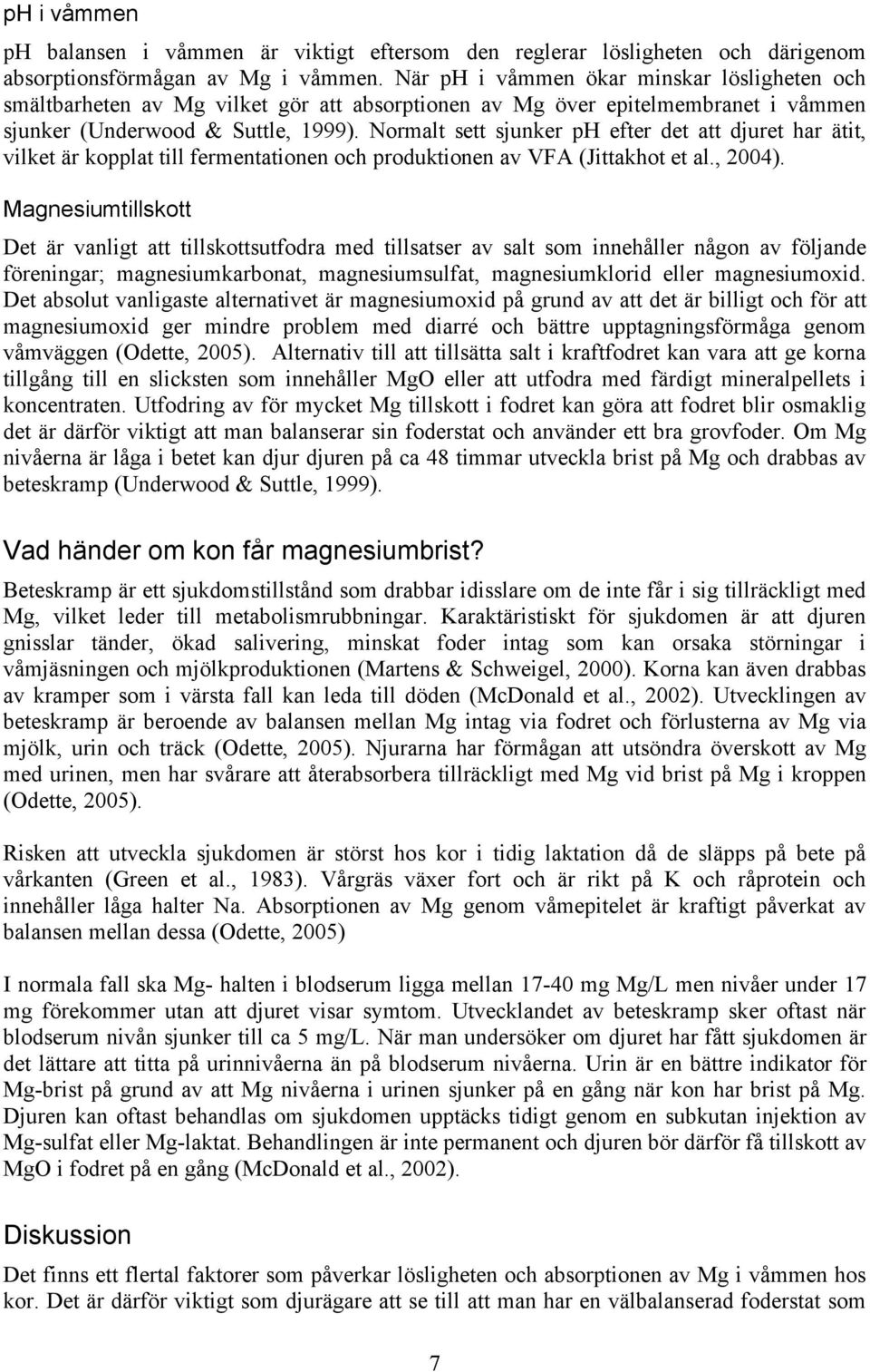 Normalt sett sjunker ph efter det att djuret har ätit, vilket är kopplat till fermentationen och produktionen av VFA Jittakhot et al., 2004).