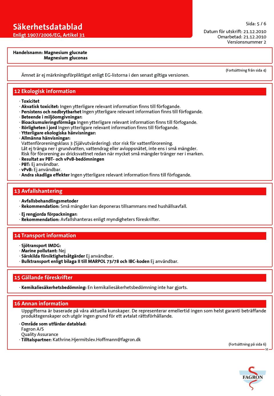 Persistens och nedbrytbarhet Ingen ytterligare relevant information finns till förfogande.