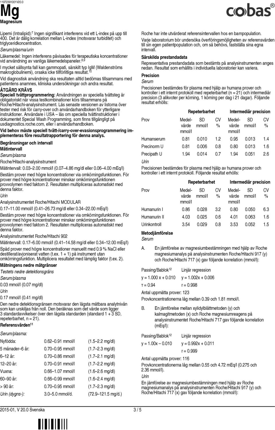 8,9 I mycket sällsynta fall kan gammopati, särskilt typ IgM (Waldenströms makroglobulinemi), orsaka icke tillförlitliga resultat.