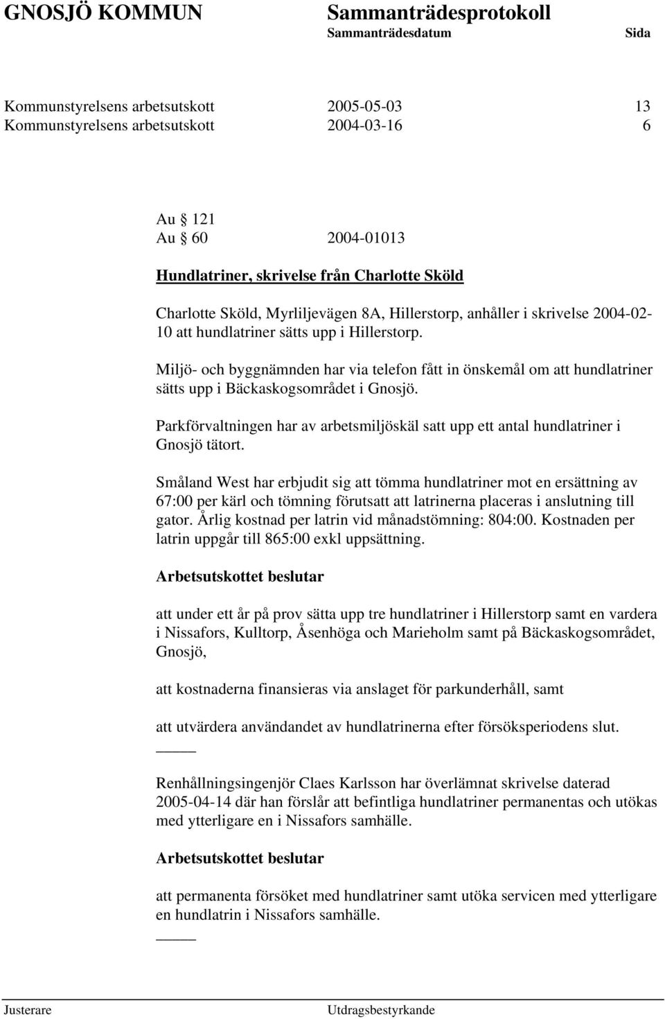 Miljö- och byggnämnden har via telefon fått in önskemål om att hundlatriner sätts upp i Bäckaskogsområdet i Gnosjö.