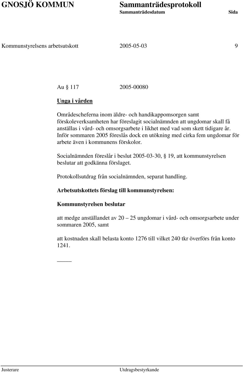 Inför sommaren 2005 föreslås dock en utökning med cirka fem ungdomar för arbete även i kommunens förskolor.